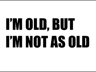I'm Old...